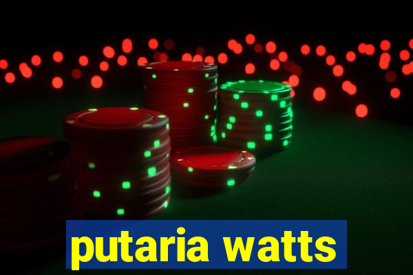 putaria watts